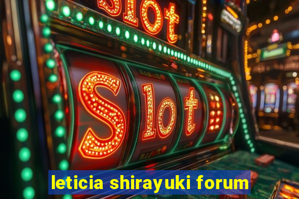 leticia shirayuki forum